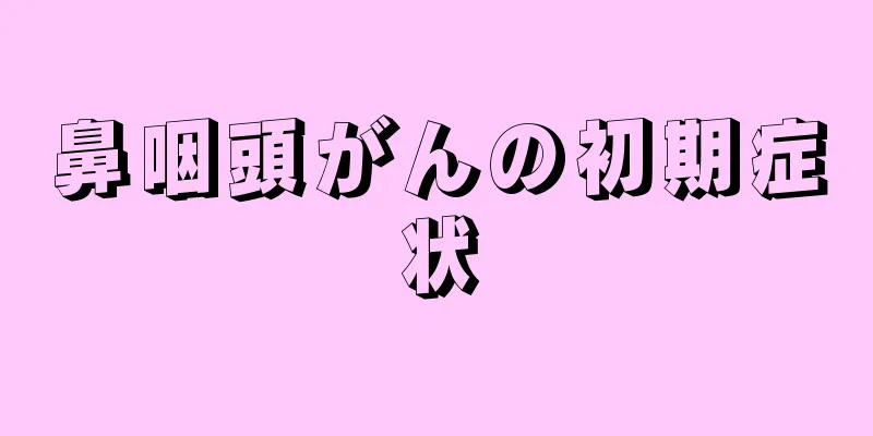 鼻咽頭がんの初期症状