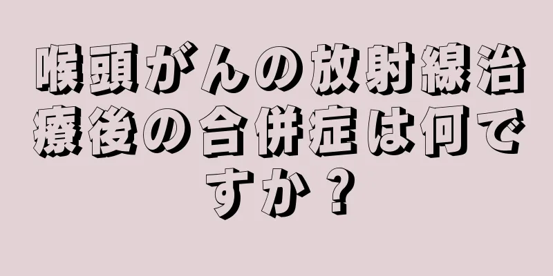 喉頭がんの放射線治療後の合併症は何ですか？