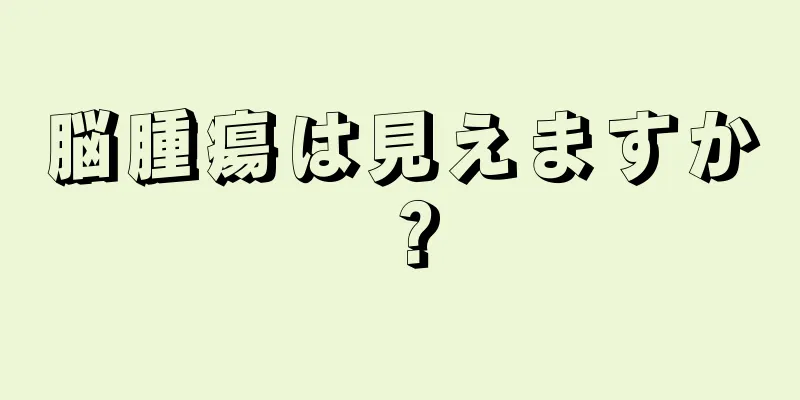 脳腫瘍は見えますか？
