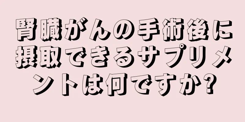 腎臓がんの手術後に摂取できるサプリメントは何ですか?