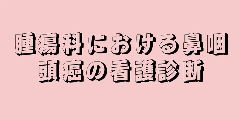 腫瘍科における鼻咽頭癌の看護診断