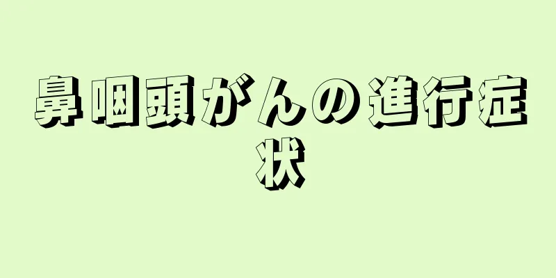 鼻咽頭がんの進行症状