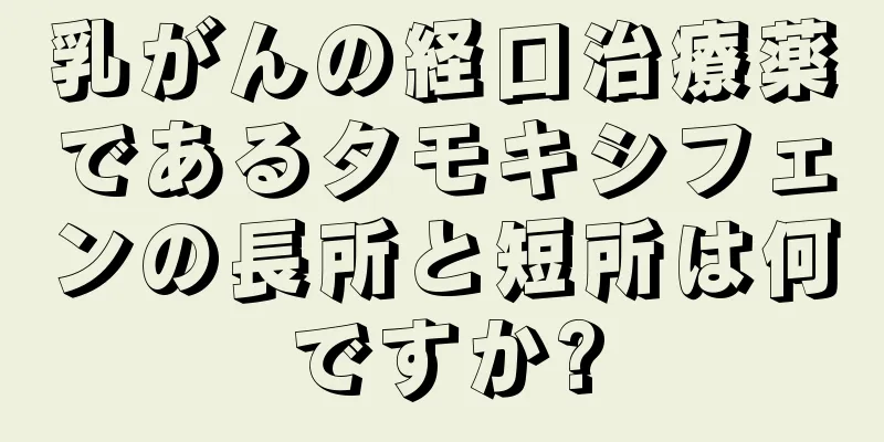 乳がんの経口治療薬であるタモキシフェンの長所と短所は何ですか?