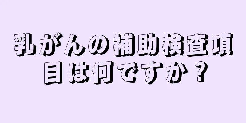 乳がんの補助検査項目は何ですか？