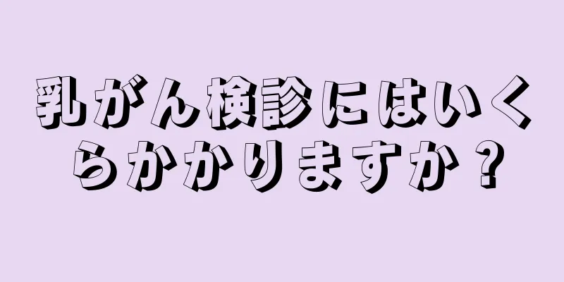 乳がん検診にはいくらかかりますか？