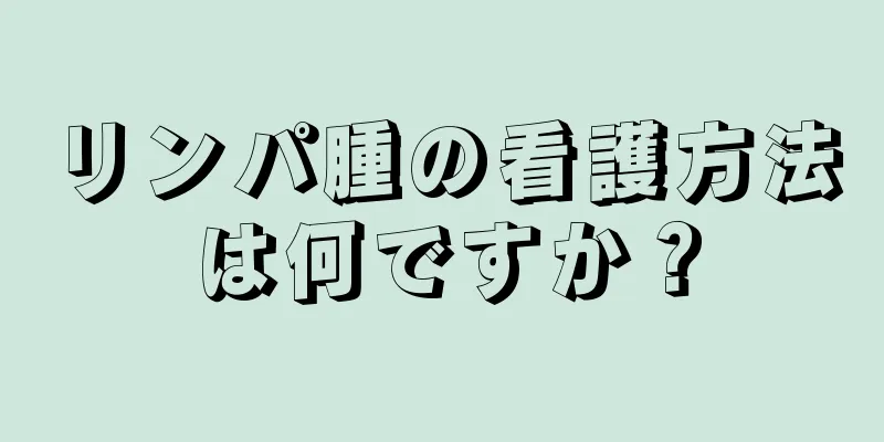 リンパ腫の看護方法は何ですか？