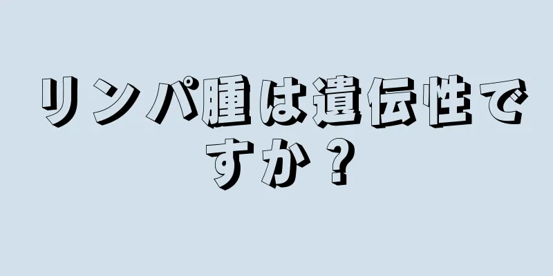 リンパ腫は遺伝性ですか？
