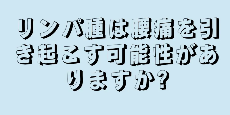 リンパ腫は腰痛を引き起こす可能性がありますか?