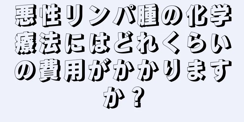 悪性リンパ腫の化学療法にはどれくらいの費用がかかりますか？