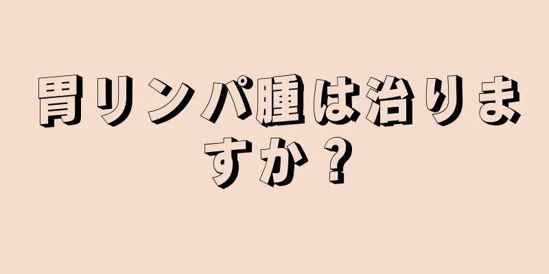 胃リンパ腫は治りますか？