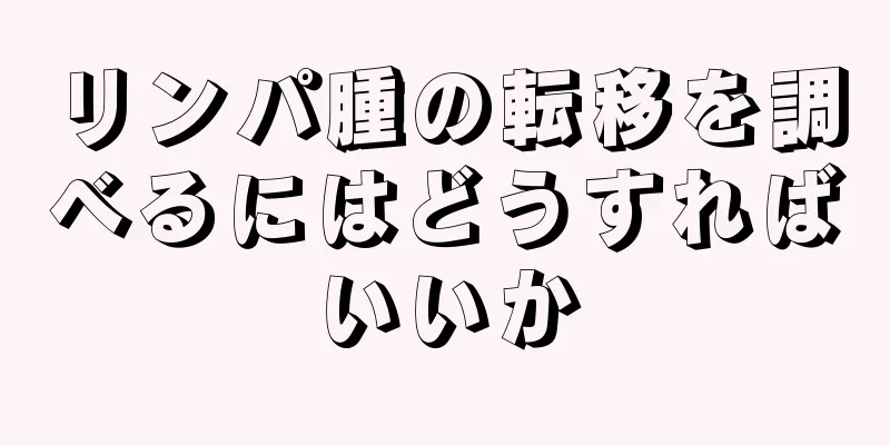 リンパ腫の転移を調べるにはどうすればいいか