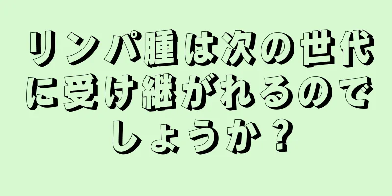 リンパ腫は次の世代に受け継がれるのでしょうか？