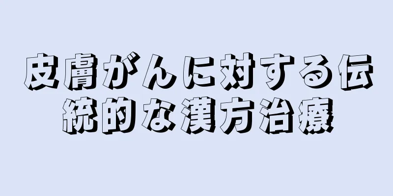 皮膚がんに対する伝統的な漢方治療