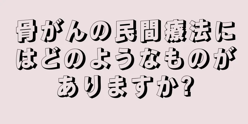 骨がんの民間療法にはどのようなものがありますか?