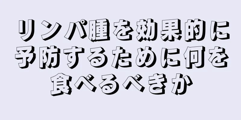 リンパ腫を効果的に予防するために何を食べるべきか