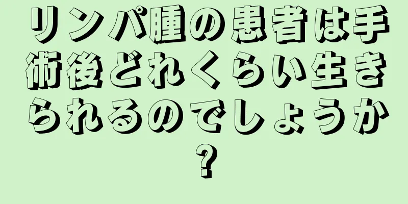 リンパ腫の患者は手術後どれくらい生きられるのでしょうか?