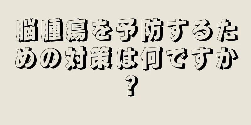 脳腫瘍を予防するための対策は何ですか？