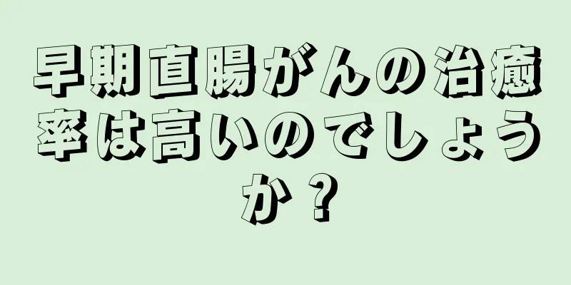 早期直腸がんの治癒率は高いのでしょうか？