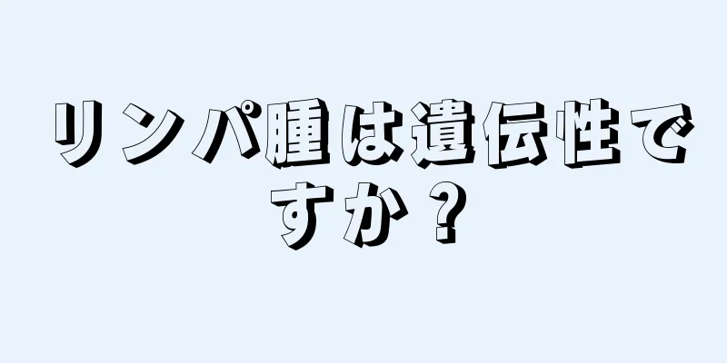 リンパ腫は遺伝性ですか？