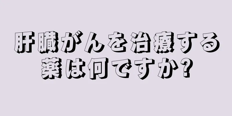 肝臓がんを治療する薬は何ですか?