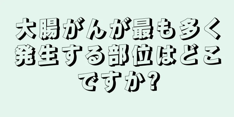 大腸がんが最も多く発生する部位はどこですか?