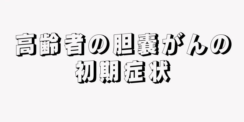 高齢者の胆嚢がんの初期症状