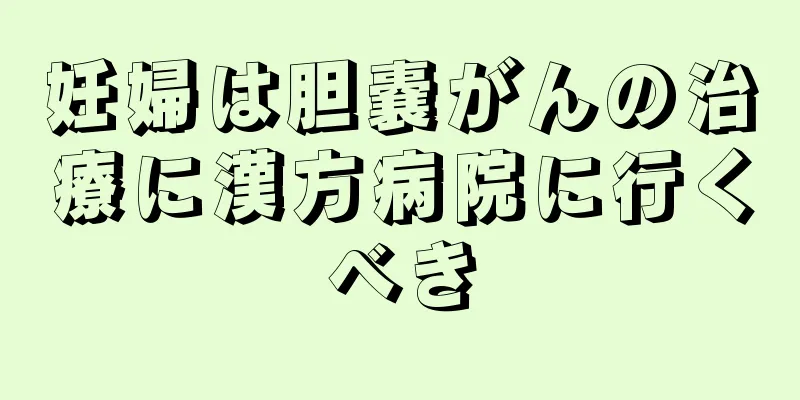 妊婦は胆嚢がんの治療に漢方病院に行くべき