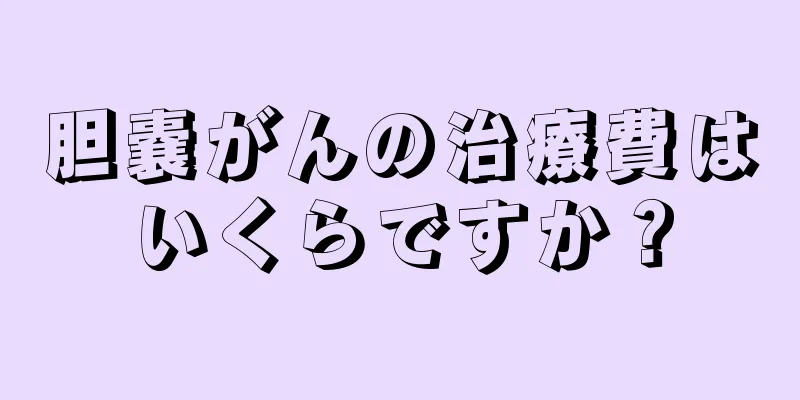 胆嚢がんの治療費はいくらですか？
