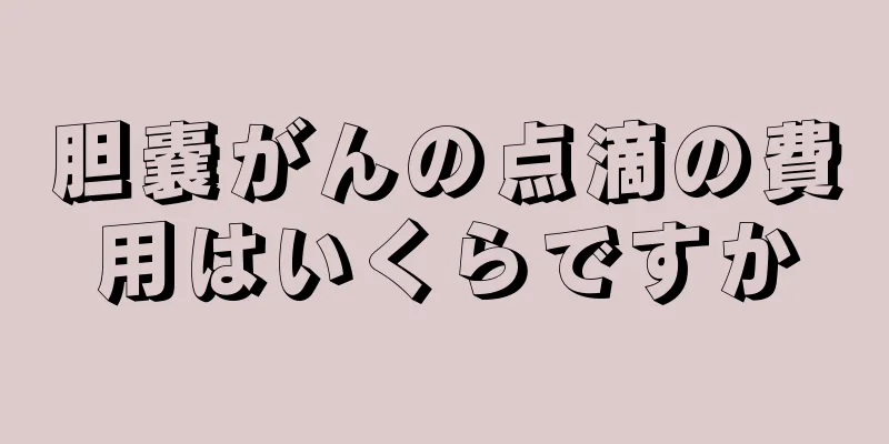 胆嚢がんの点滴の費用はいくらですか
