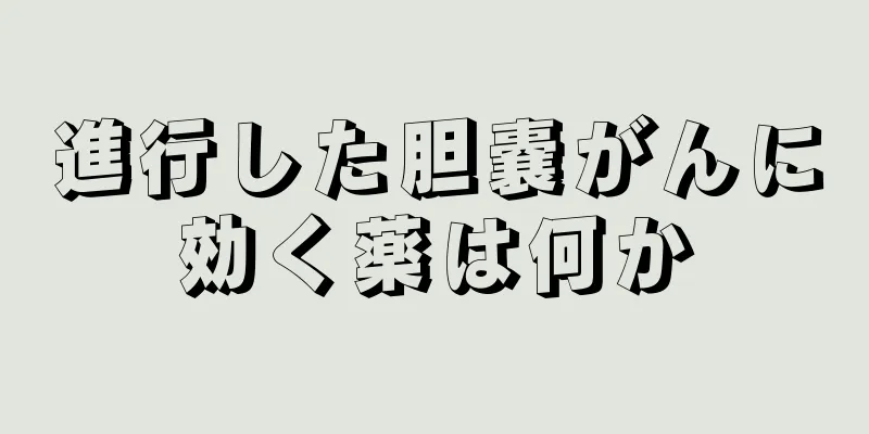 進行した胆嚢がんに効く薬は何か