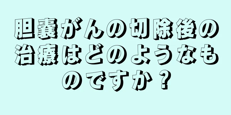 胆嚢がんの切除後の治療はどのようなものですか？