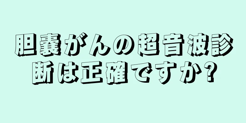 胆嚢がんの超音波診断は正確ですか?