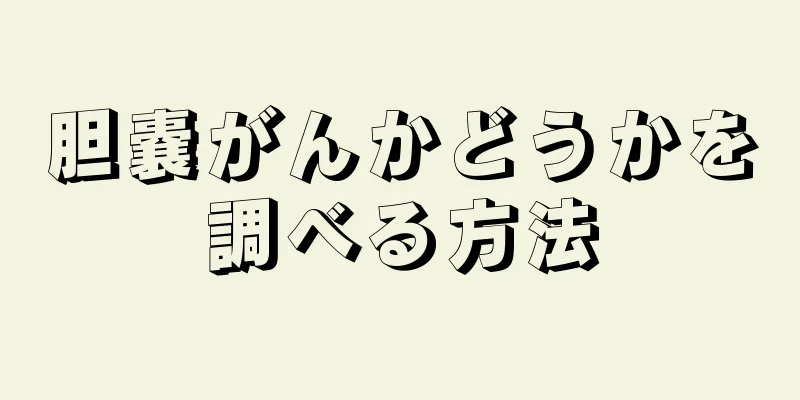 胆嚢がんかどうかを調べる方法