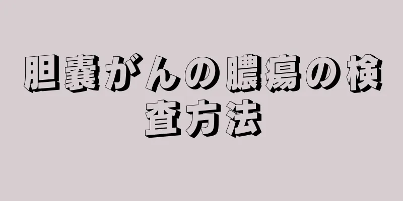 胆嚢がんの膿瘍の検査方法