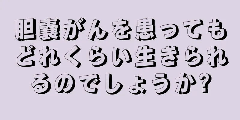 胆嚢がんを患ってもどれくらい生きられるのでしょうか?