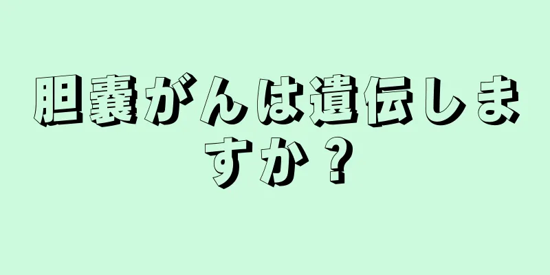 胆嚢がんは遺伝しますか？
