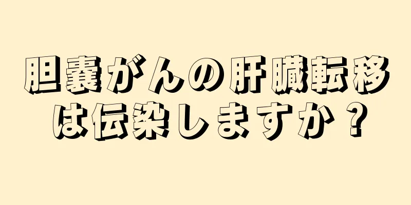 胆嚢がんの肝臓転移は伝染しますか？