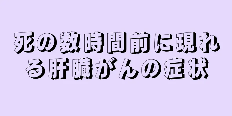 死の数時間前に現れる肝臓がんの症状