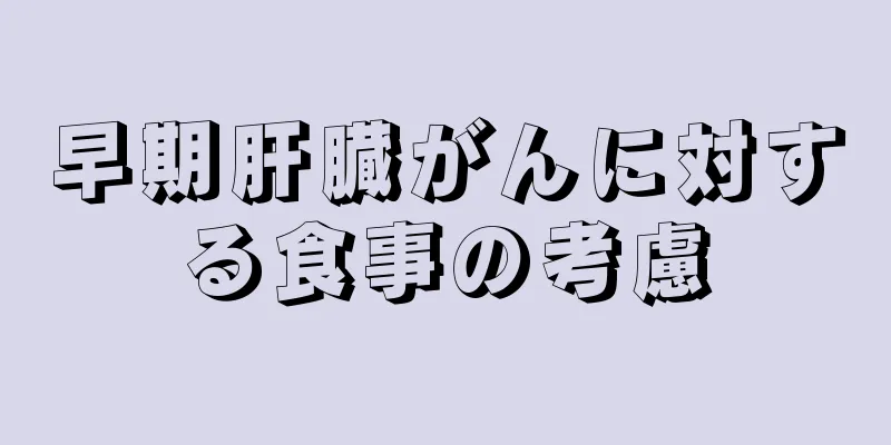 早期肝臓がんに対する食事の考慮