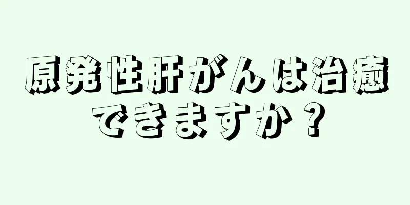 原発性肝がんは治癒できますか？