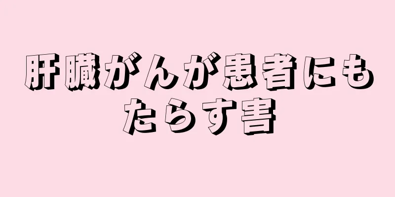 肝臓がんが患者にもたらす害