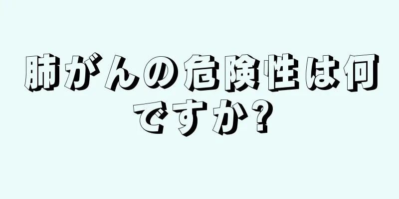 肺がんの危険性は何ですか?