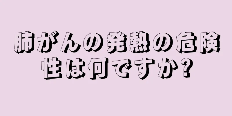 肺がんの発熱の危険性は何ですか?