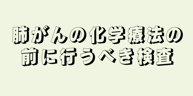 肺がんの化学療法の前に行うべき検査