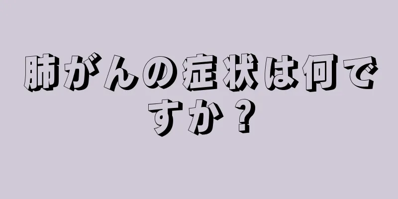 肺がんの症状は何ですか？
