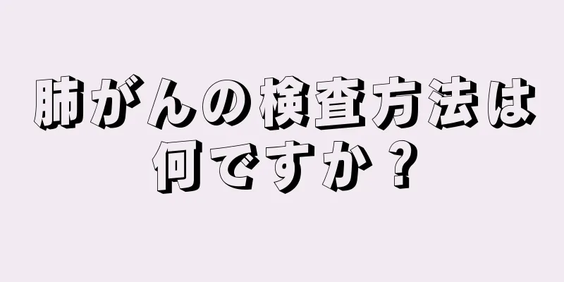 肺がんの検査方法は何ですか？