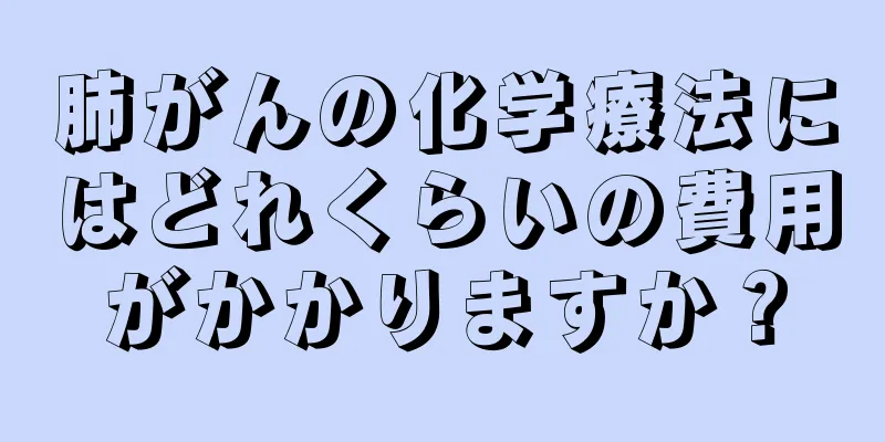 肺がんの化学療法にはどれくらいの費用がかかりますか？