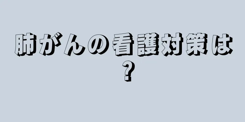 肺がんの看護対策は？