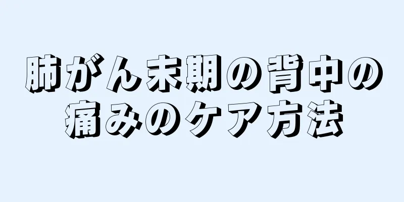 肺がん末期の背中の痛みのケア方法