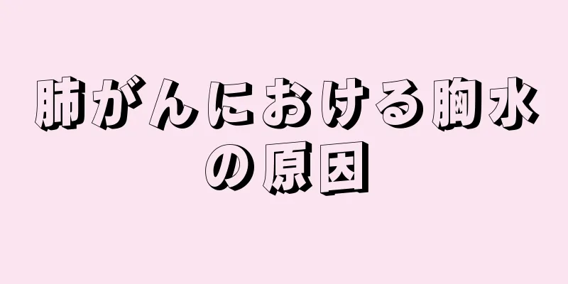 肺がんにおける胸水の原因